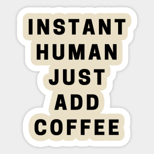 INSTANT HUMAN JUST ADD COFFEE Sticker